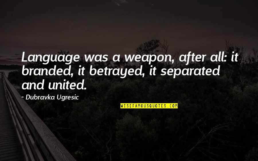 Miquela Santoro Quotes By Dubravka Ugresic: Language was a weapon, after all: it branded,