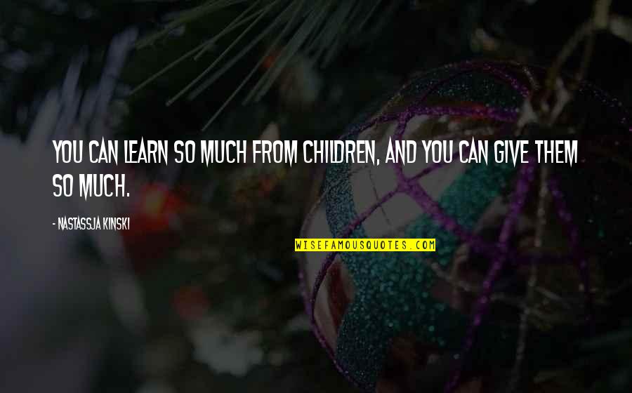 Miquelet Jezail Quotes By Nastassja Kinski: You can learn so much from children, and Miquelet Jezail Quotes By Nastassja Kinski: You can learn so much from children, and