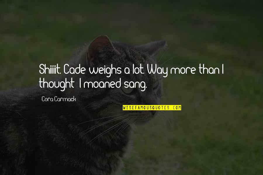 Miquette Et Sa Quotes By Cora Carmack: Shiiiit. Cade weighs a lot. Way more than