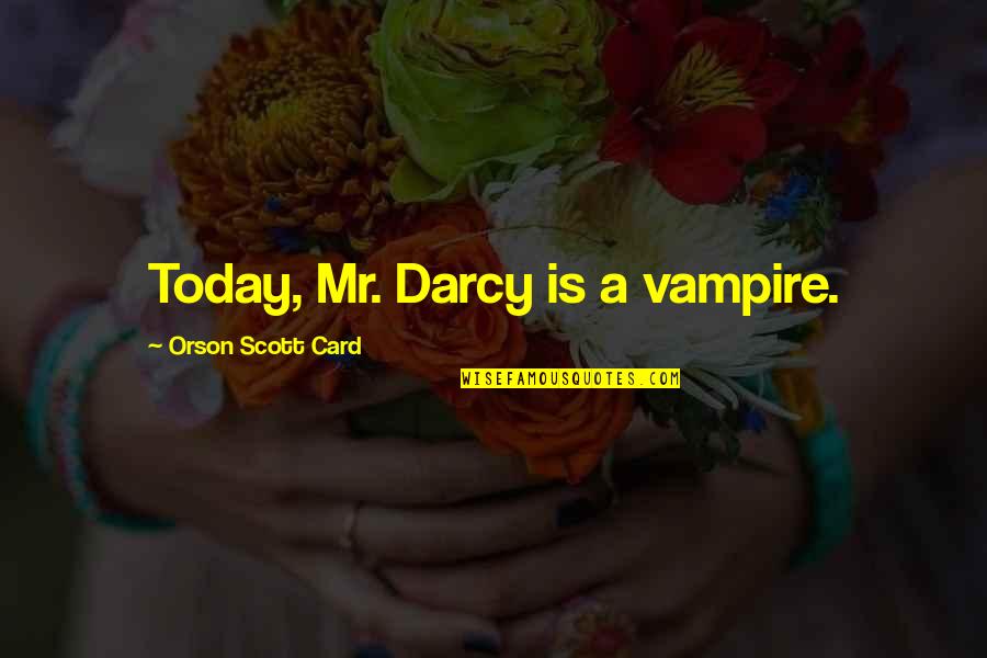 Miquette Thompson Quotes By Orson Scott Card: Today, Mr. Darcy is a vampire. Miquette Thompson Quotes By Orson Scott Card: Today, Mr. Darcy is a vampire.