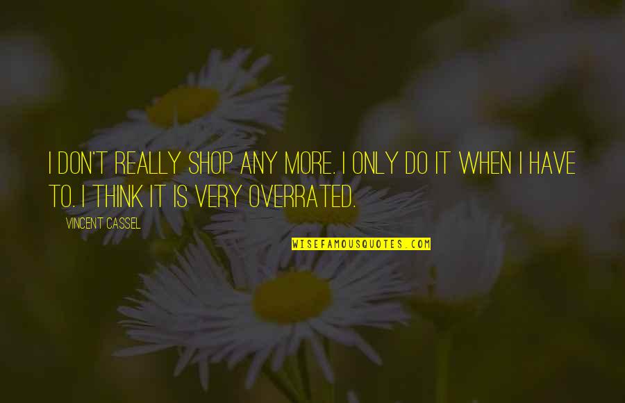 Mir Anees Quotes By Vincent Cassel: I don't really shop any more. I only Mir Anees Quotes By Vincent Cassel: I don't really shop any more. I only