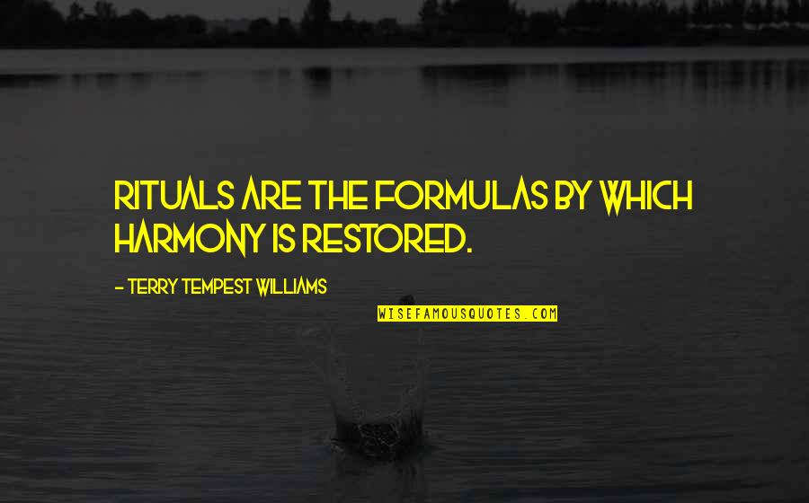 Mir Hossein Mousavi Young Quotes By Terry Tempest Williams: Rituals are the formulas by which harmony is Mir Hossein Mousavi Young Quotes By Terry Tempest Williams: Rituals are the formulas by which harmony is