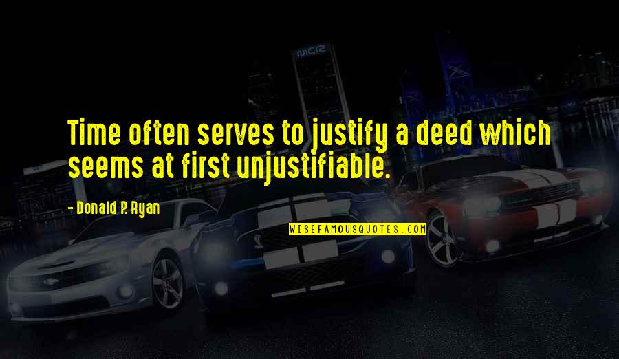 Mir Hossein Quotes By Donald P. Ryan: Time often serves to justify a deed which