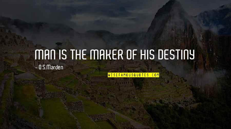 Mir Mohammad Asim Quotes By O.S.Marden: MAN IS THE MAKER OF HIS DESTINY