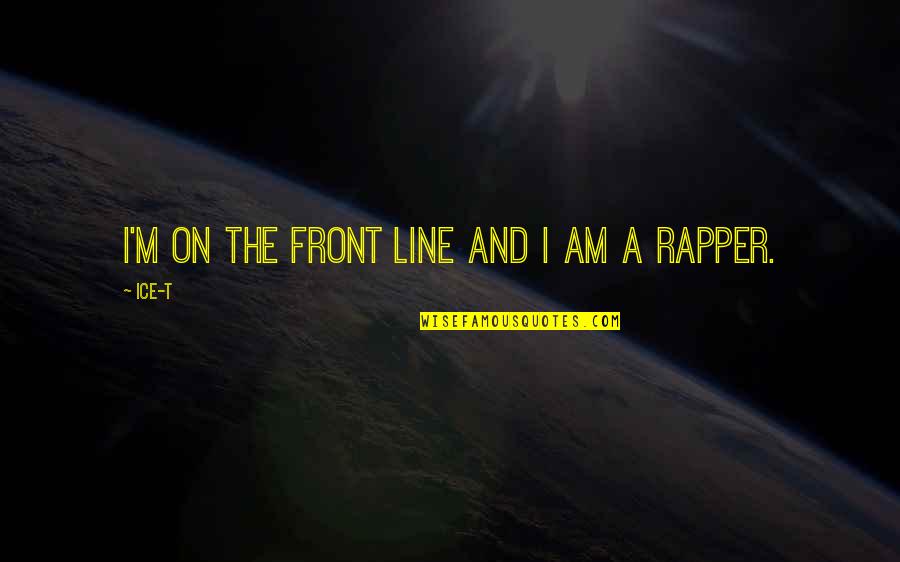 Mira Duma Quotes By Ice-T: I'm on the front line and I am