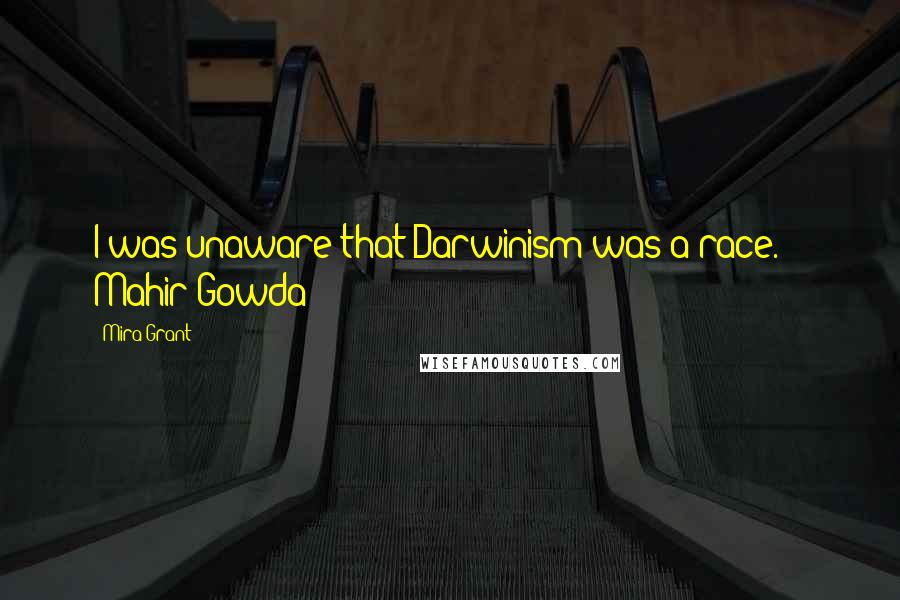 Mira Grant quotes: I was unaware that Darwinism was a race. - Mahir Gowda