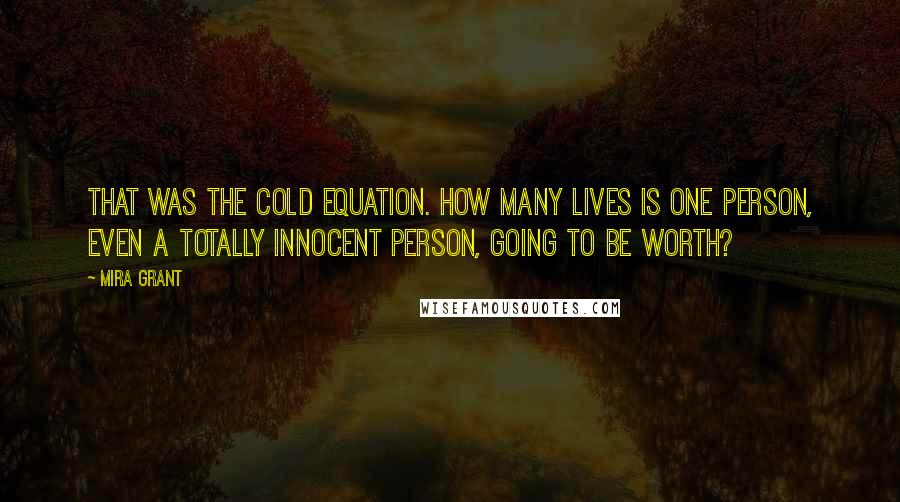 Mira Grant quotes: That was the cold equation. How many lives is one person, even a totally innocent person, going to be worth?