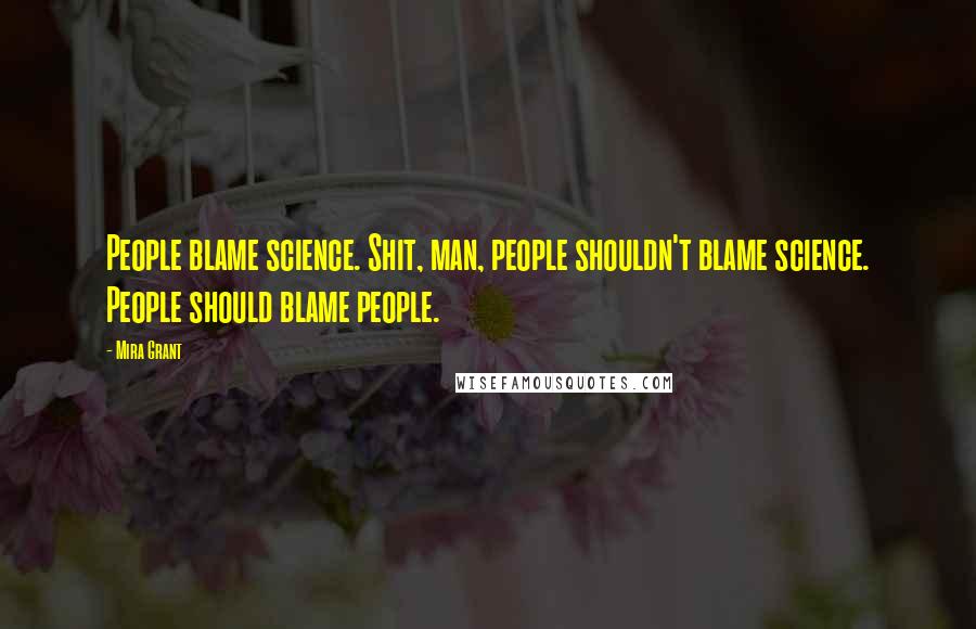 Mira Grant quotes: People blame science. Shit, man, people shouldn't blame science. People should blame people.