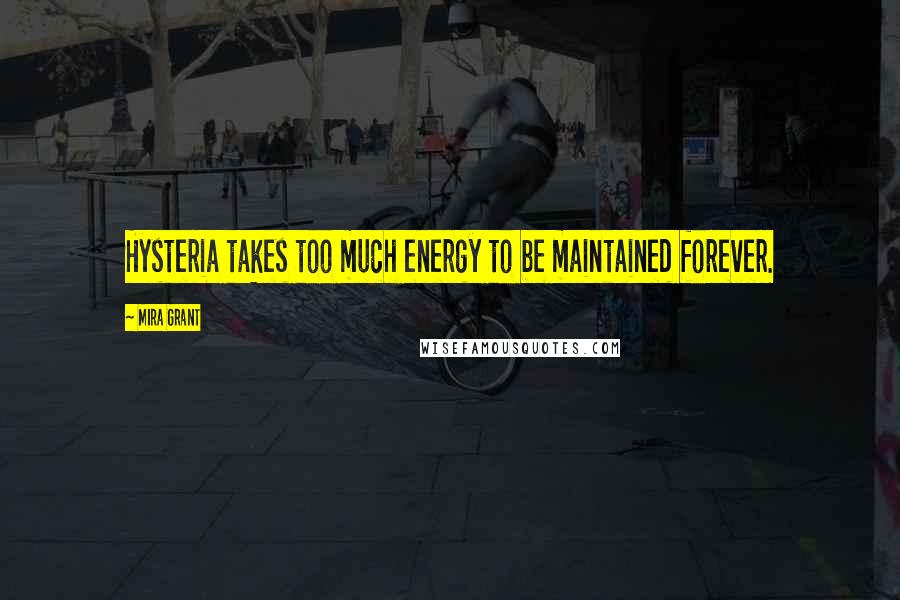 Mira Grant quotes: Hysteria takes too much energy to be maintained forever.
