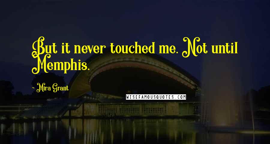 Mira Grant quotes: But it never touched me. Not until Memphis.