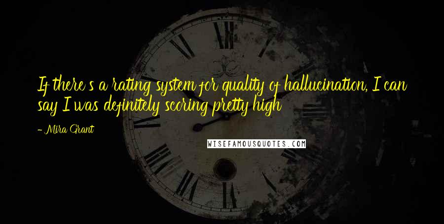 Mira Grant quotes: If there's a rating system for quality of hallucination, I can say I was definitely scoring pretty high