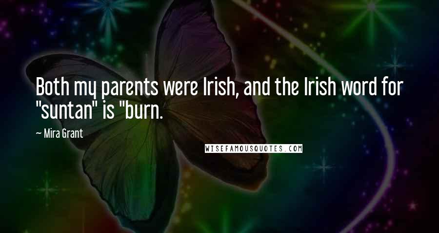Mira Grant quotes: Both my parents were Irish, and the Irish word for "suntan" is "burn.