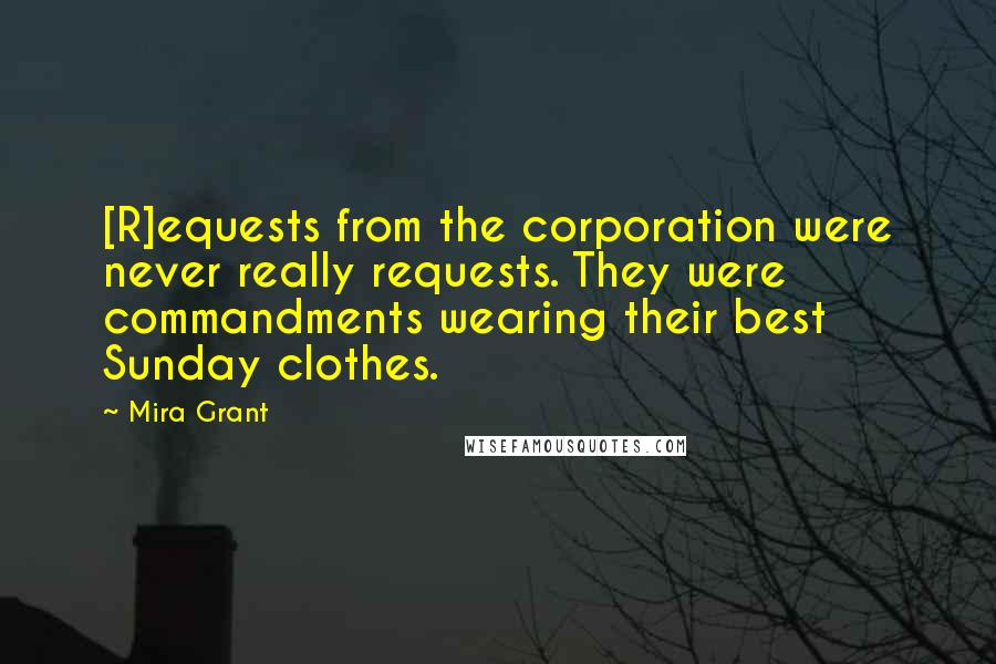 Mira Grant quotes: [R]equests from the corporation were never really requests. They were commandments wearing their best Sunday clothes.