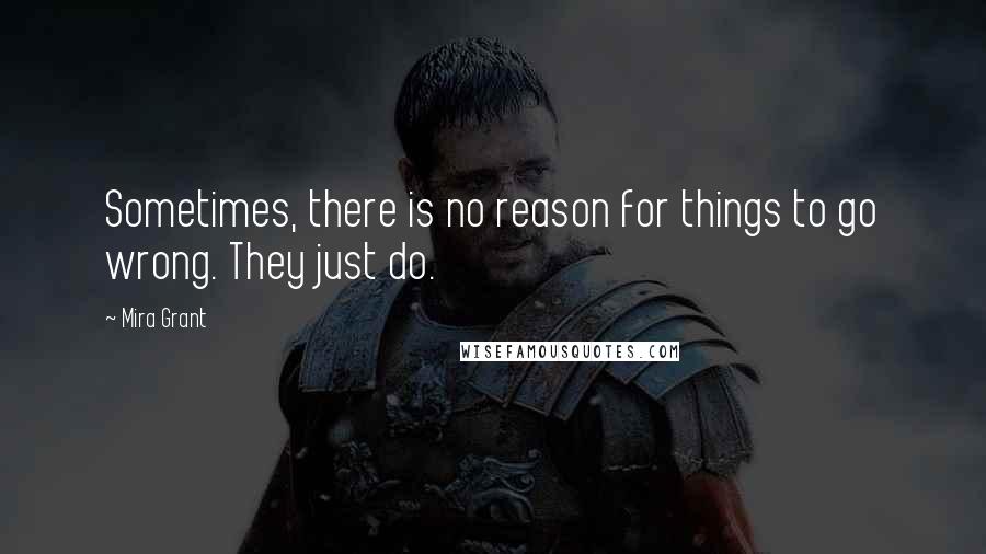 Mira Grant quotes: Sometimes, there is no reason for things to go wrong. They just do.