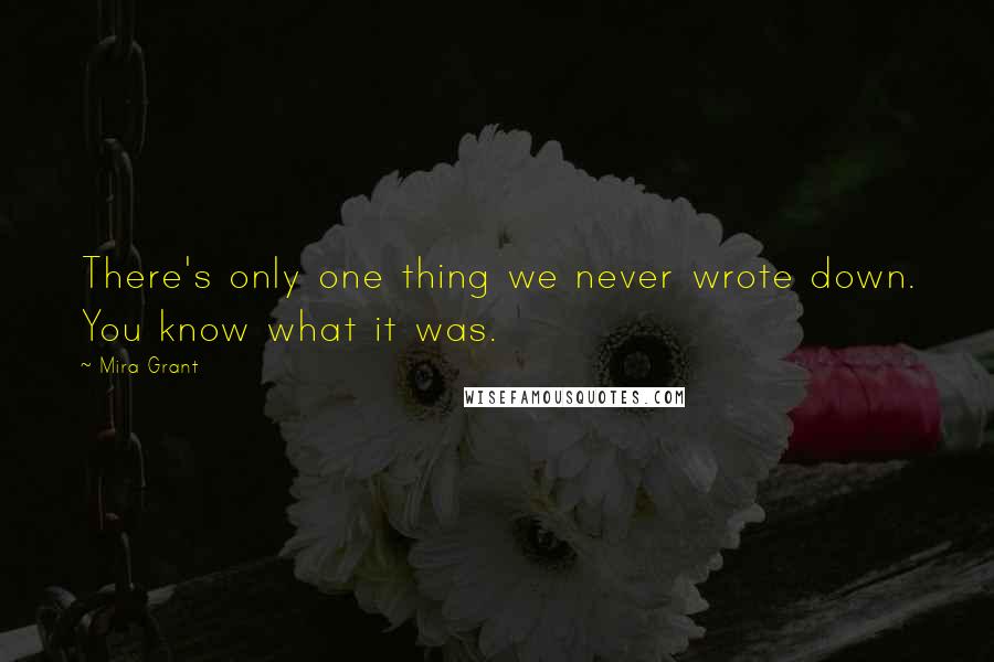 Mira Grant quotes: There's only one thing we never wrote down. You know what it was.
