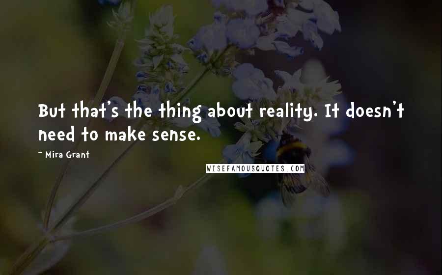 Mira Grant quotes: But that's the thing about reality. It doesn't need to make sense.