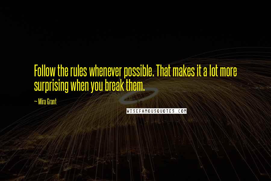 Mira Grant quotes: Follow the rules whenever possible. That makes it a lot more surprising when you break them.