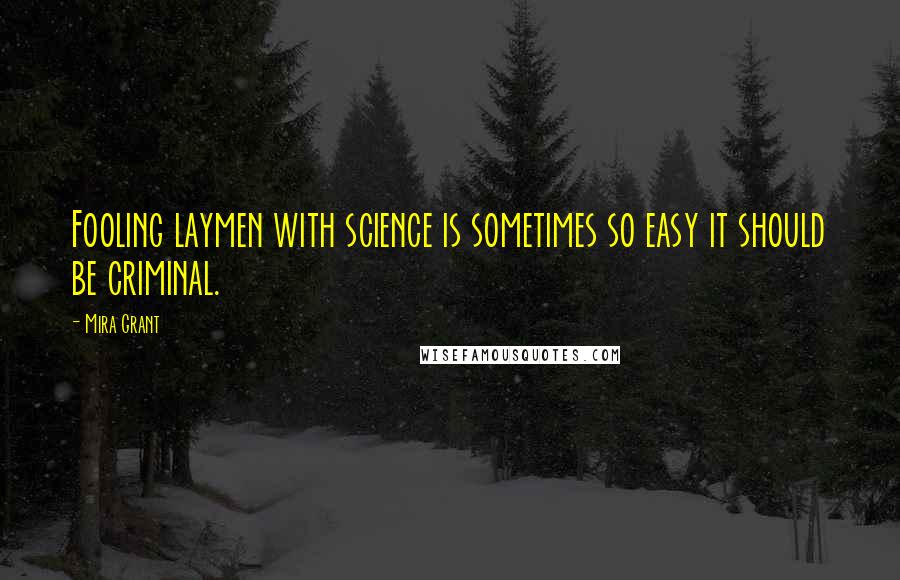 Mira Grant quotes: Fooling laymen with science is sometimes so easy it should be criminal.