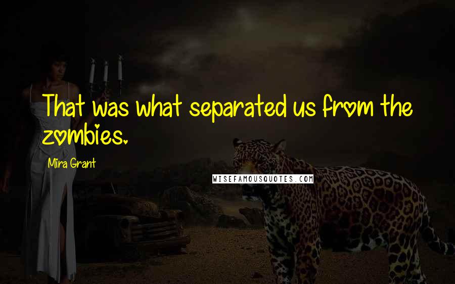 Mira Grant quotes: That was what separated us from the zombies.