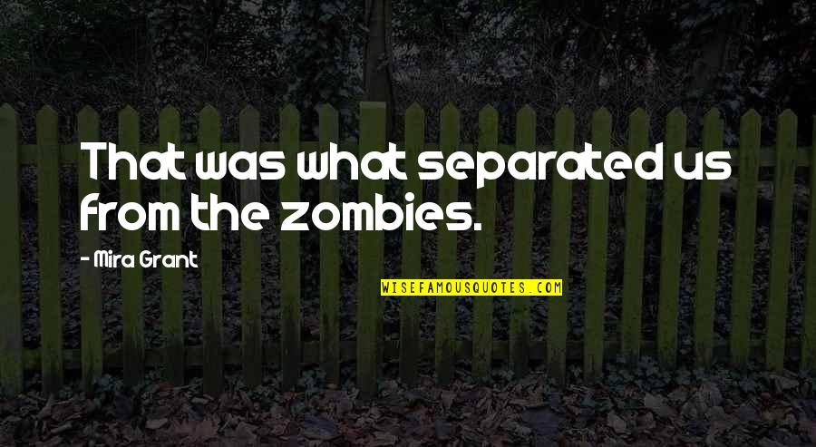 Mira Grant Quotes By Mira Grant: That was what separated us from the zombies.