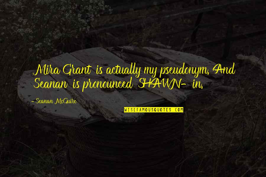 Mira Grant Quotes By Seanan McGuire: 'Mira Grant' is actually my pseudonym. And 'Seanan'
