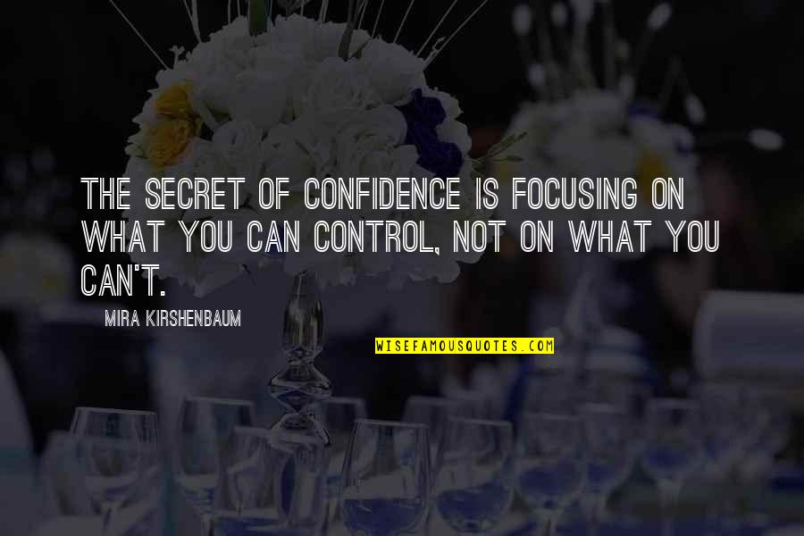 Mira Kirshenbaum Quotes By Mira Kirshenbaum: The secret of confidence is focusing on what