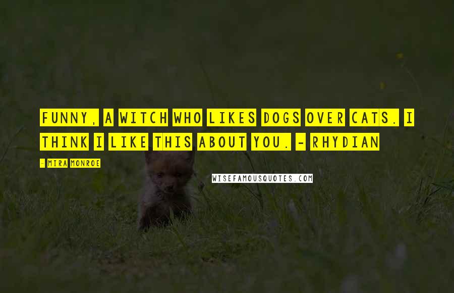 Mira Monroe quotes: Funny, a witch who likes dogs over cats. I think I like this about you. - Rhydian
