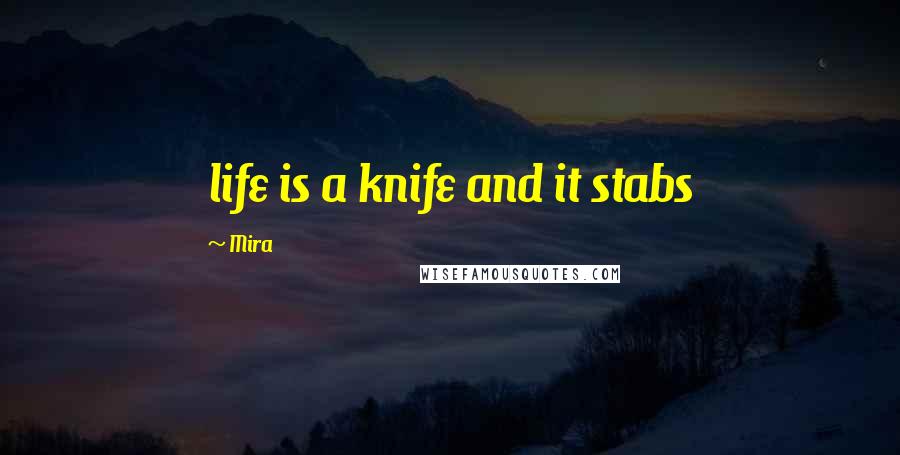 Mira quotes: life is a knife and it stabs