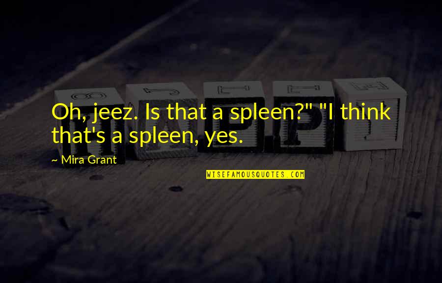Mira Quotes By Mira Grant: Oh, jeez. Is that a spleen?" "I think