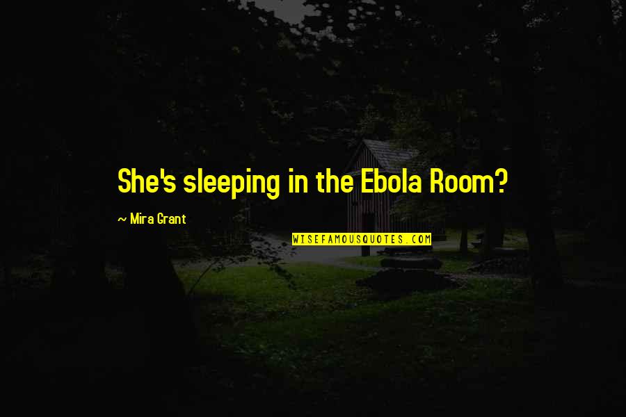 Mira Quotes By Mira Grant: She's sleeping in the Ebola Room?