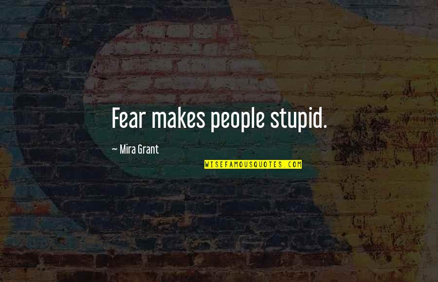 Mira Quotes By Mira Grant: Fear makes people stupid.