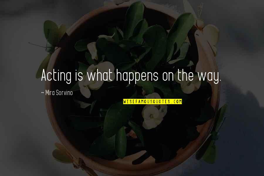 Mira Quotes By Mira Sorvino: Acting is what happens on the way.