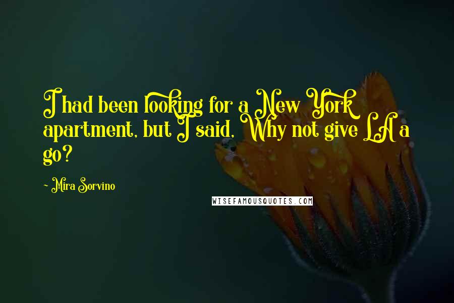 Mira Sorvino quotes: I had been looking for a New York apartment, but I said, Why not give LA a go?