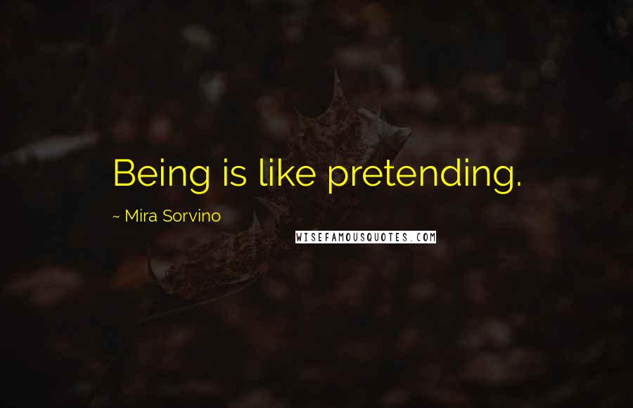 Mira Sorvino quotes: Being is like pretending.