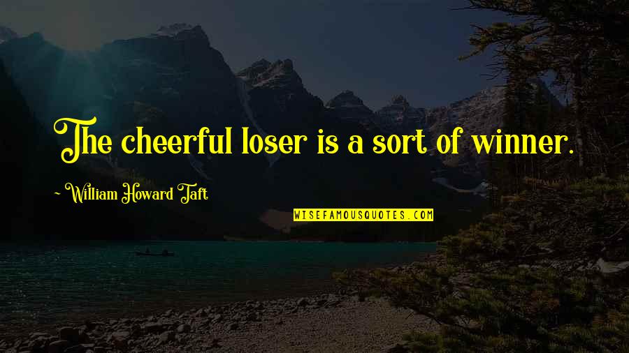 Miraa Quotes By William Howard Taft: The cheerful loser is a sort of winner.