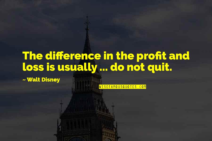 Mirabai Bush Quotes By Walt Disney: The difference in the profit and loss is