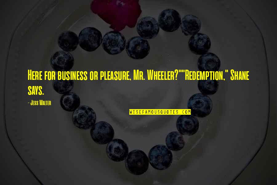 Mirabai Quotes By Jess Walter: Here for business or pleasure, Mr. Wheeler?""Redemption," Shane