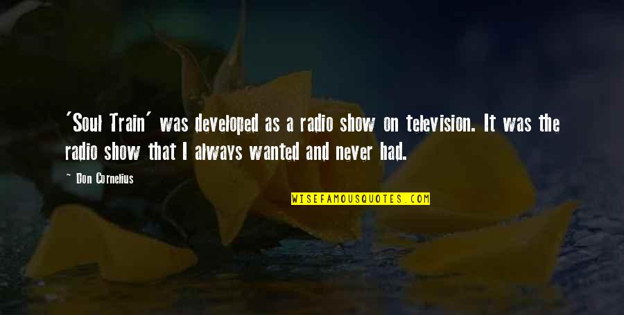 Mirabelle Bevan Quotes By Don Cornelius: 'Soul Train' was developed as a radio show Mirabelle Bevan Quotes By Don Cornelius: 'Soul Train' was developed as a radio show