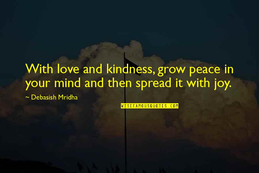 Mirabelle Quotes By Debasish Mridha: With love and kindness, grow peace in your