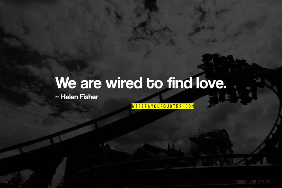 Mirabelle Quotes By Helen Fisher: We are wired to find love.