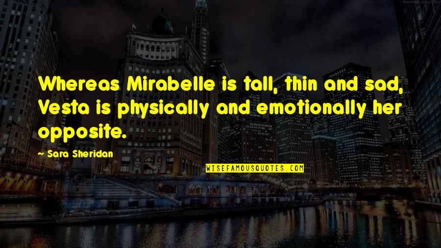 Mirabelle Quotes By Sara Sheridan: Whereas Mirabelle is tall, thin and sad, Vesta