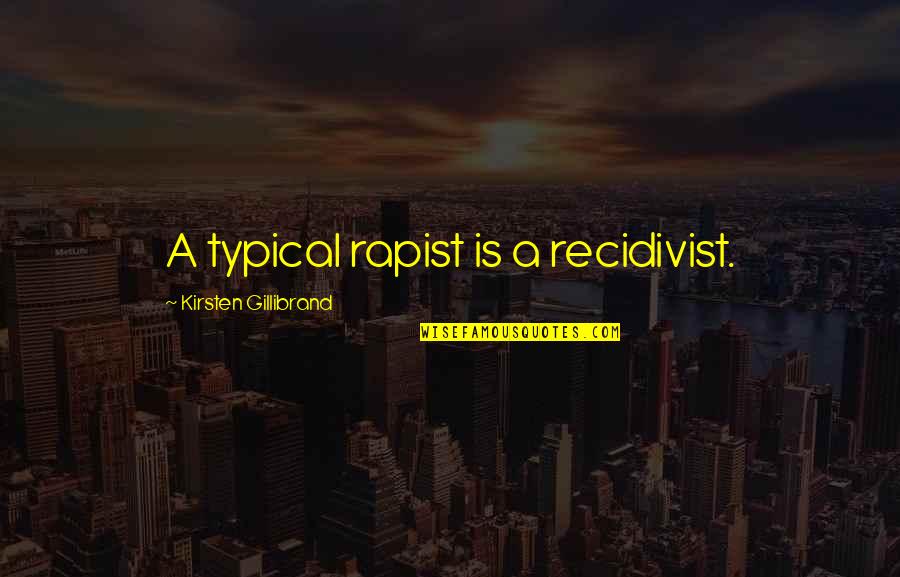 Mirabelles Cafe Quotes By Kirsten Gillibrand: A typical rapist is a recidivist.