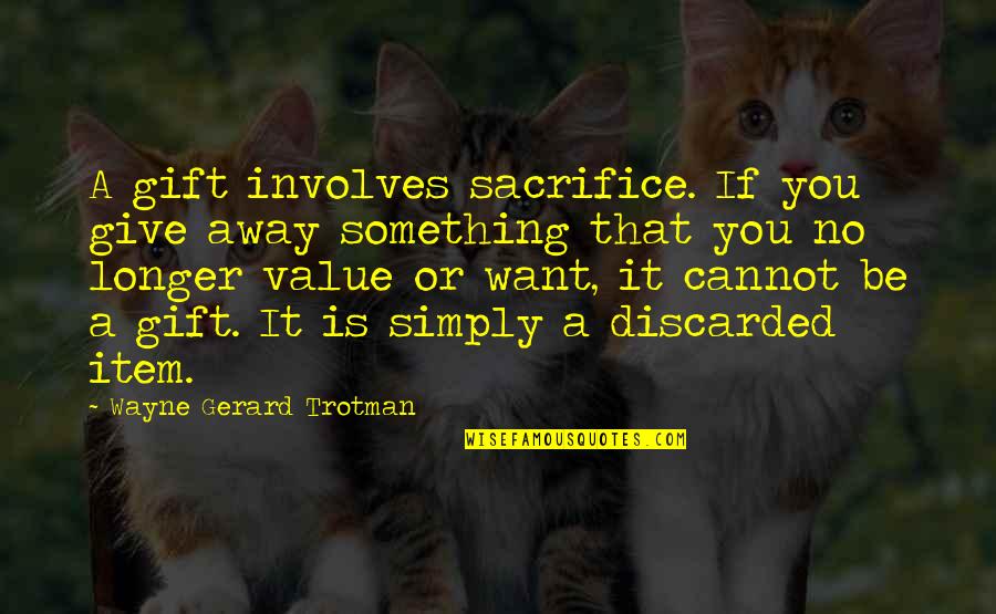 Mirabelli Pizza Quotes By Wayne Gerard Trotman: A gift involves sacrifice. If you give away