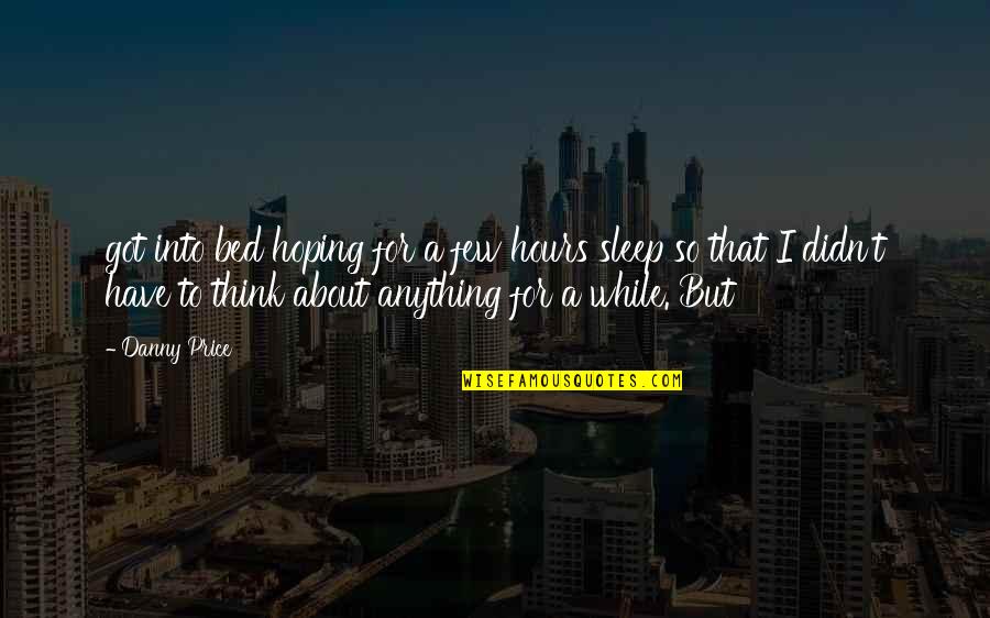 Mirabello Qatar Quotes By Danny Price: got into bed hoping for a few hours Mirabello Qatar Quotes By Danny Price: got into bed hoping for a few hours