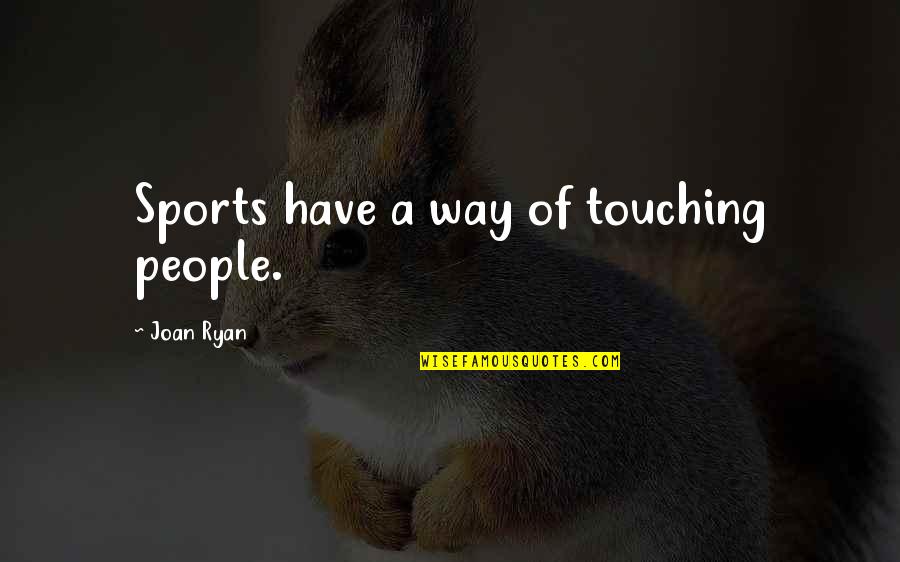 Mirabello Qatar Quotes By Joan Ryan: Sports have a way of touching people. Mirabello Qatar Quotes By Joan Ryan: Sports have a way of touching people.