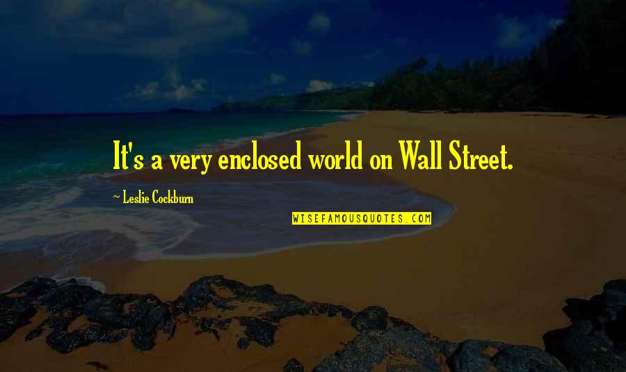 Mirabello Qatar Quotes By Leslie Cockburn: It's a very enclosed world on Wall Street. Mirabello Qatar Quotes By Leslie Cockburn: It's a very enclosed world on Wall Street.