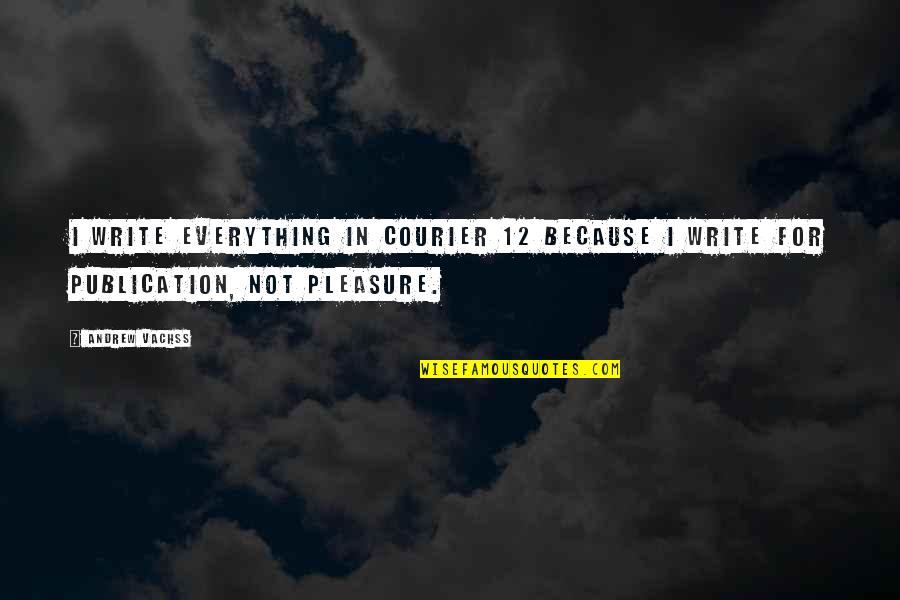 Mirabile Quotes By Andrew Vachss: I write everything in Courier 12 because I
