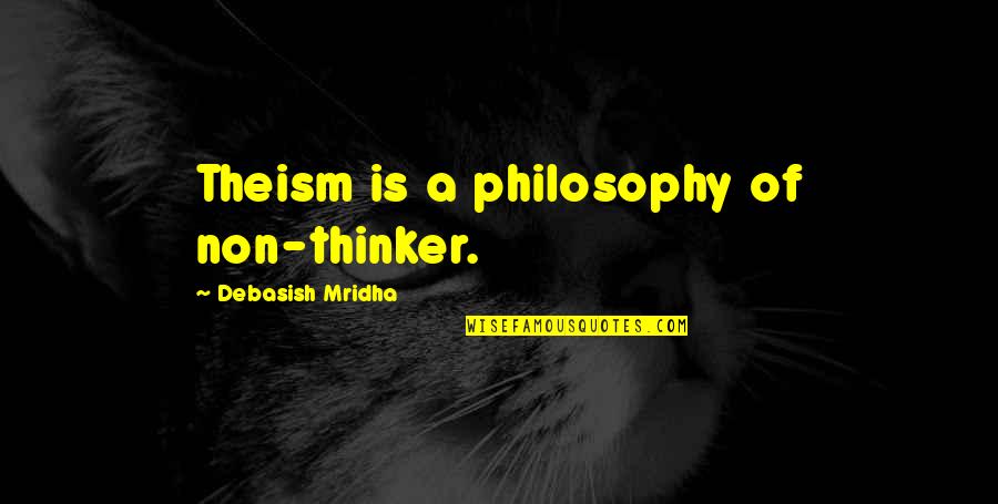 Miraboli Quotes By Debasish Mridha: Theism is a philosophy of non-thinker. Miraboli Quotes By Debasish Mridha: Theism is a philosophy of non-thinker.