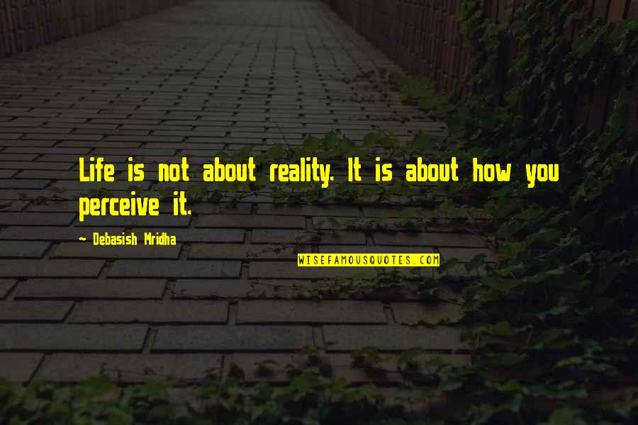 Miraboli Quotes By Debasish Mridha: Life is not about reality. It is about Miraboli Quotes By Debasish Mridha: Life is not about reality. It is about