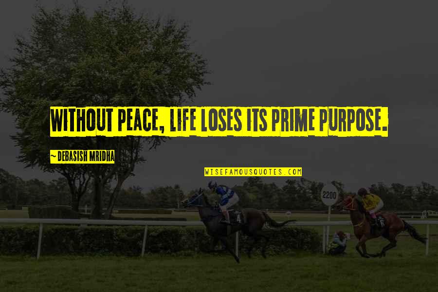 Miraboli Quotes By Debasish Mridha: Without peace, life loses its prime purpose. Miraboli Quotes By Debasish Mridha: Without peace, life loses its prime purpose.
